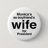 "Monica's ex-boyfriend's wife for President"