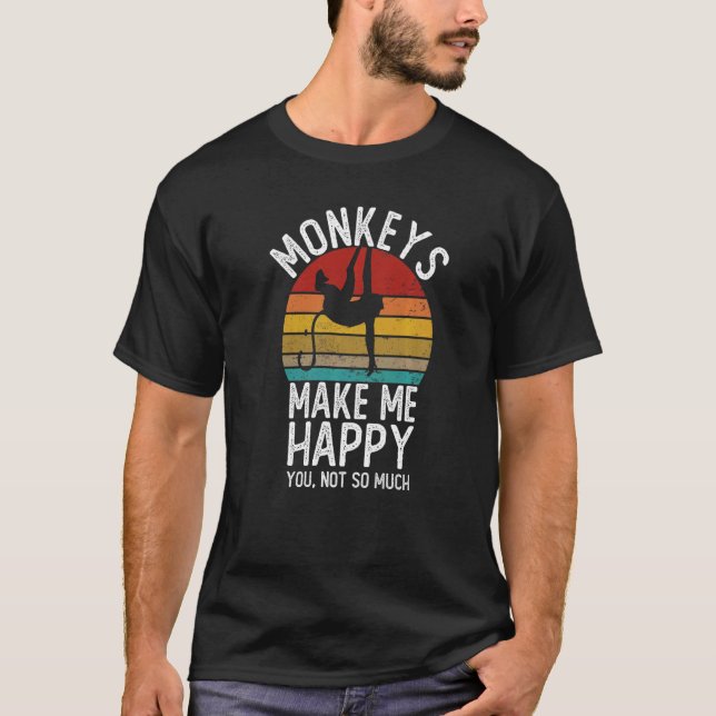 Monkey Makes Me Happy You Not So Much Shirts Monke (Front)