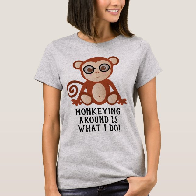 "Monkeying Around Is What I Do!" Monkey T-Shirt (Front)