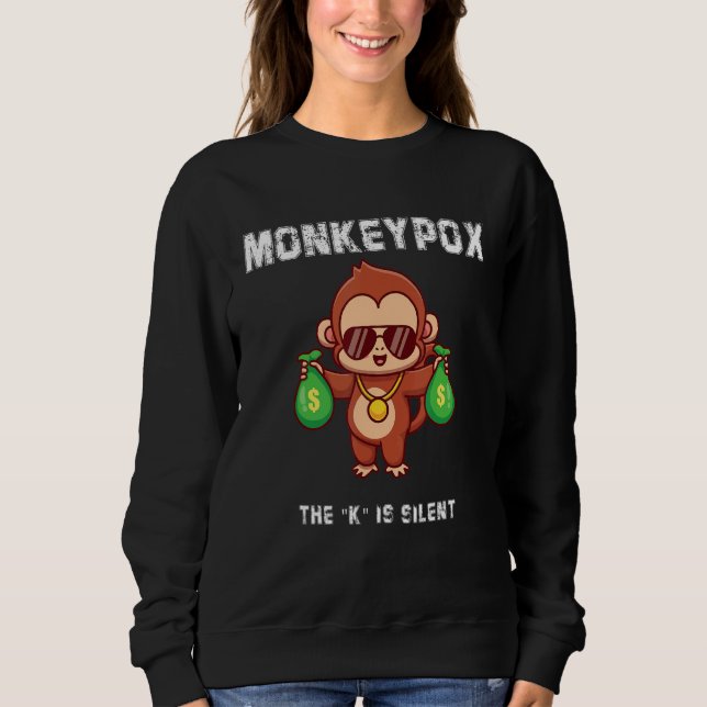 Monkeypox The K Is Silent Sarcastic Monkey  Quote Sweatshirt (Front)