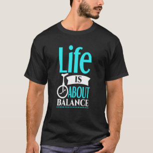 Monocycle Life is about Balance Balance Unicycle   T-Shirt