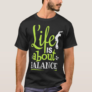 Monocycle Life is about Balance Circus Skills Unic T-Shirt