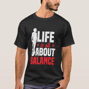 Monocyclist Life Is All About Balance Electric Uni T-Shirt