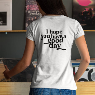 Monogram I Hope You Have a Good Day  T-Shirt