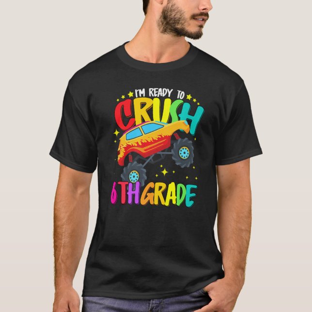 Monster Truck Ready To Crush Sixth Grade Back To S T-Shirt (Front)