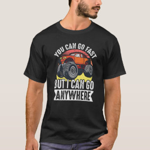 Monster Trucks You Can Go Fast But I Can Go Anywhe T-Shirt