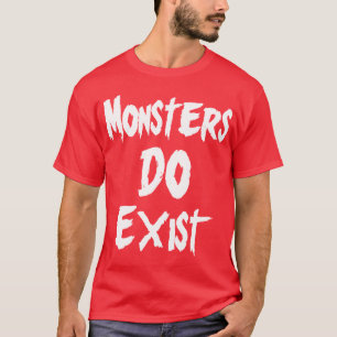 Monsters DO Exist T-Shirt
