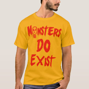 Monsters DO Exist T-Shirt