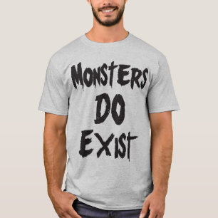 Monsters DO Exist T-Shirt