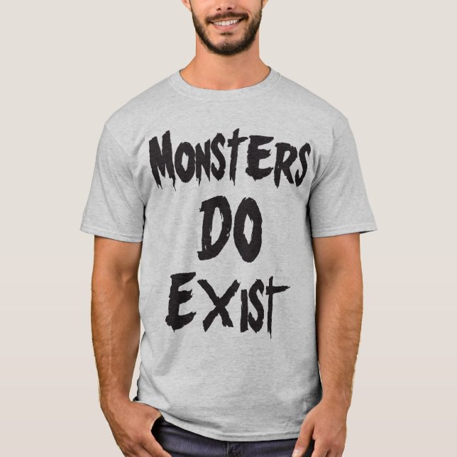 Monsters DO Exist T-Shirt (Front)