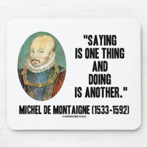 Montaigne Saying Is One Thing And Doing Is Another Mouse Pad
