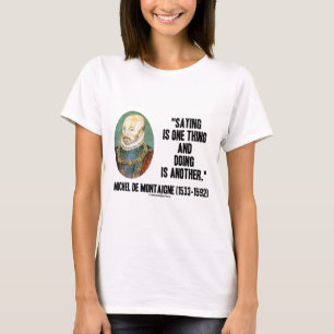 Montaigne Saying Is One Thing And Doing Is Another T-Shirt