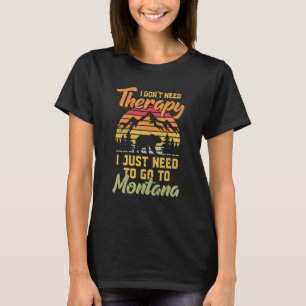 Montana Mountain I Just Need To Go To Montana T-Shirt