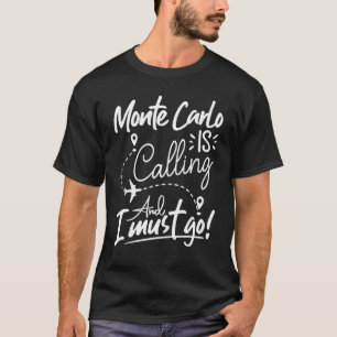 Monte Carlo Is Calling and I Must Go Monaco Trave T-Shirt