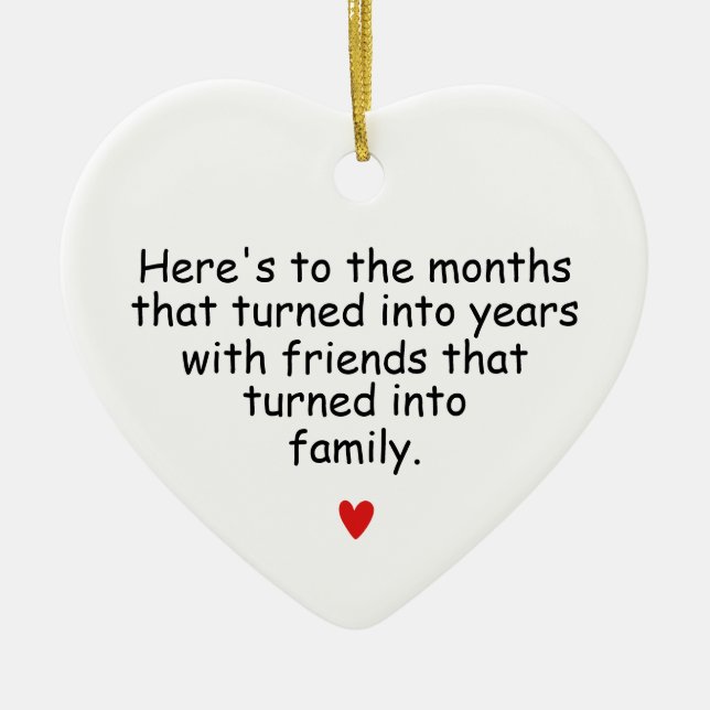 Months Turned to Years, Friends Turned to Family Ceramic Ornament (Front)
