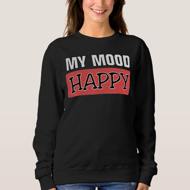Mood  Happy  Positive Feelings  Emotional Happines Sweatshirt (Front)