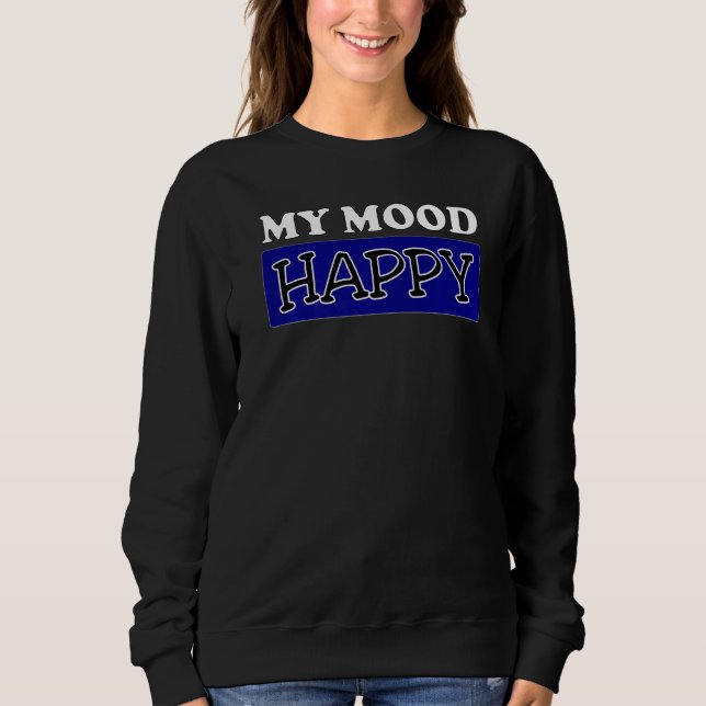 Mood Happy Positive Feelings Emotional Happiness B Sweatshirt (Front)