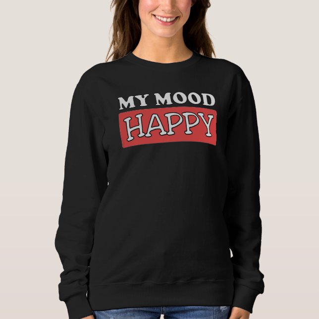 Mood Happy Positive Feelings Emotional Happiness P Sweatshirt (Front)