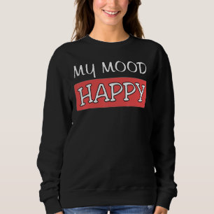 Mood Happy Positive Feelings Emotional Happiness P Sweatshirt