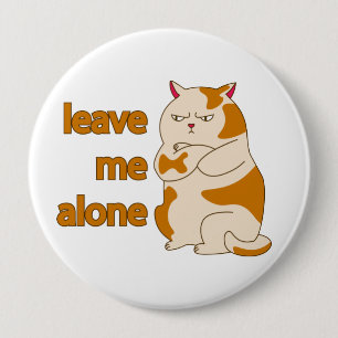 Moody fat cat leave me alone 10 cm round badge