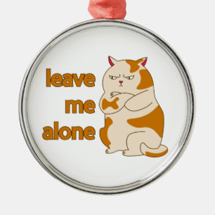 Moody fat cat leave me alone metal ornament
