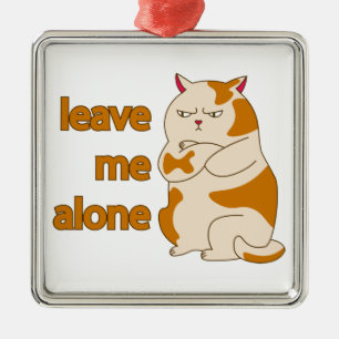 Moody fat cat leave me alone metal ornament
