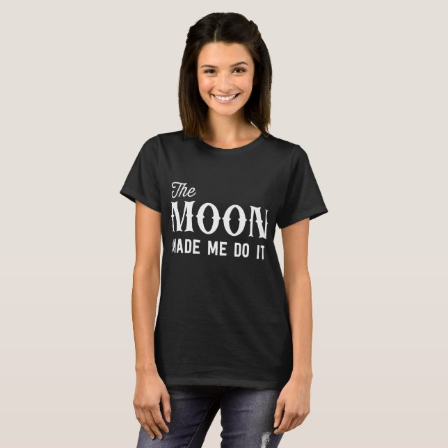 Moon Made Me Do It T-shirt (Front Full)