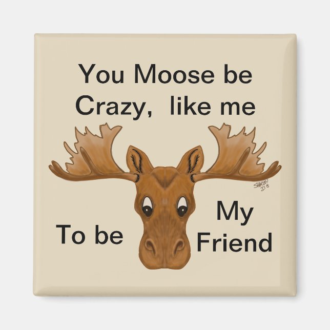 Moose be crazy magnet,  friend, humour saying magnet (Front)