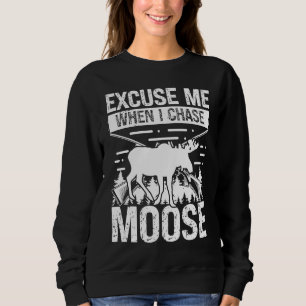 Moose Hunter Excuse me when I chase Moose Hunting Sweatshirt