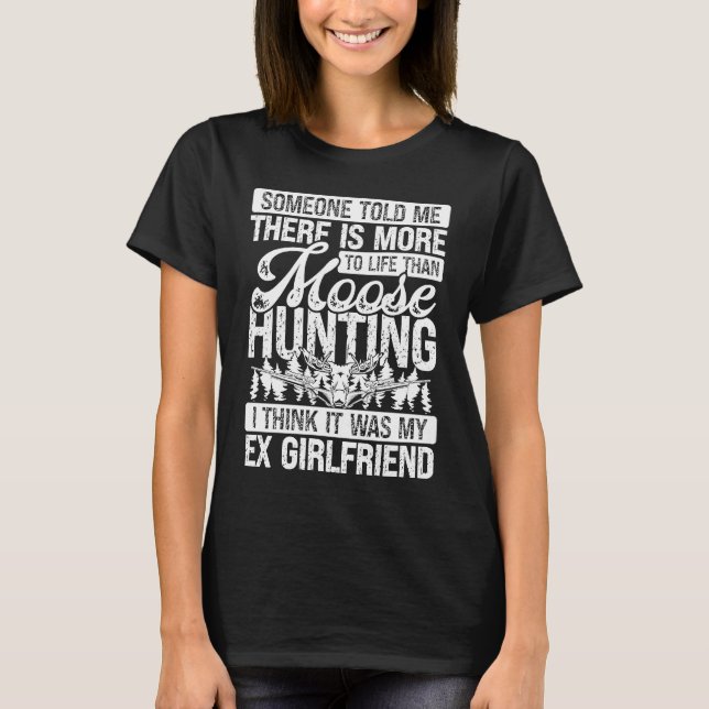 Moose Hunter more to life than Moose Hunting Ex Gi T-Shirt (Front)