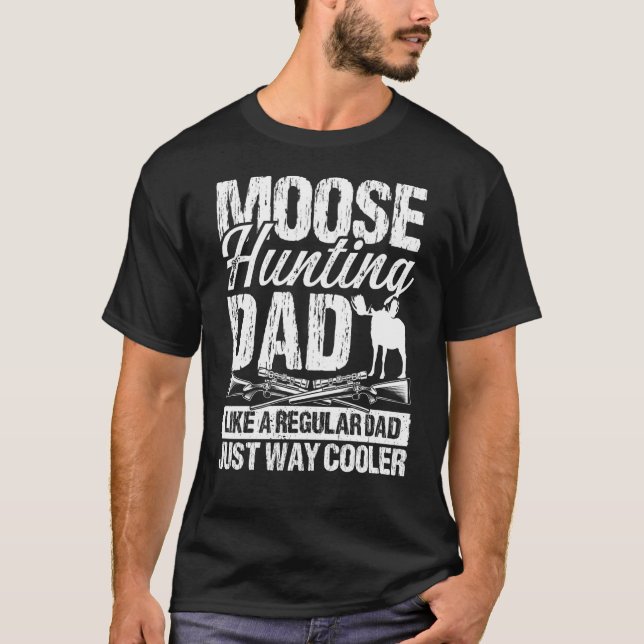 Moose Hunting Dad like regular Dad Fathers Day Moo T-Shirt (Front)