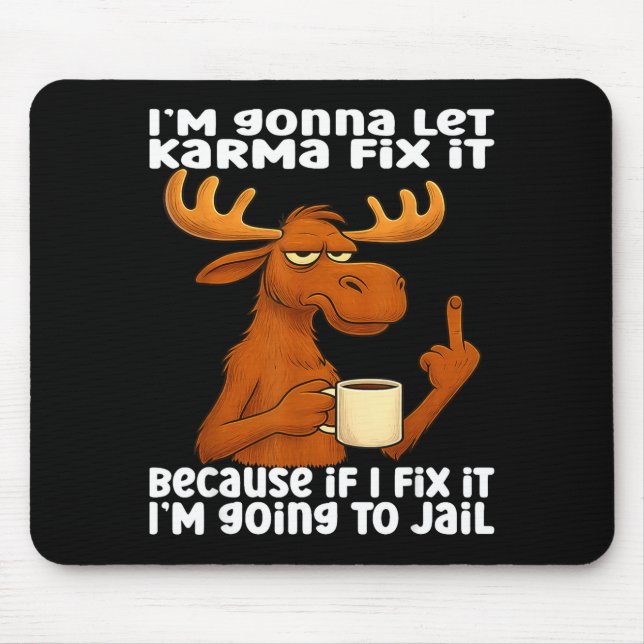 Moose I'm Gonna Let Karma Fix It Because If I Fix  Mouse Pad (Front)
