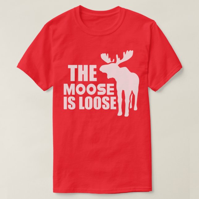Moose The Moose is loose w T-Shirt (Design Front)