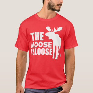Moose The Moose is loose w T-Shirt