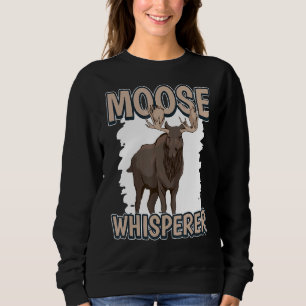 Moose Whisperer Elk Quote Moose Sweatshirt