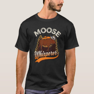 Moose Whisperer Moose Whisperer T-Shirt