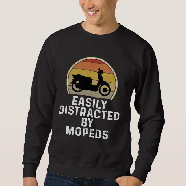 Moped Scooter Rider  Easily Distracted By Mopeds Sweatshirt (Front)