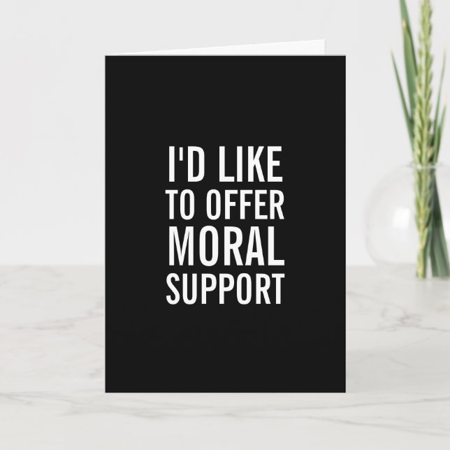 Moral Support Encouragement Funny Greeting Card (Front)