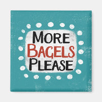 More Bagels Please Refrigerator Magnet