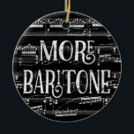 More Baritone Chalkboard - Black White Singer Ceramic Ornament<br><div class="desc">A neat More Baritone design featuring chalkboard effect with musical notation sheet music background in black and white.</div>