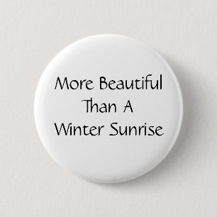 More Beautiful Than A Winter Sunrise. Slogan. 6 Cm Round Badge