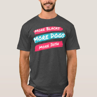 More Blacks More Dogs More Irish  (1) T-Shirt