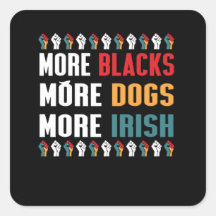 More Blacks More Dogs More Irish Square Sticker
