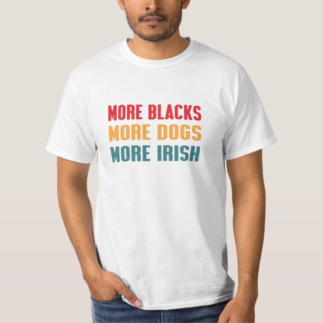More Blacks More Dogs More Irish T-Shirt (Front)
