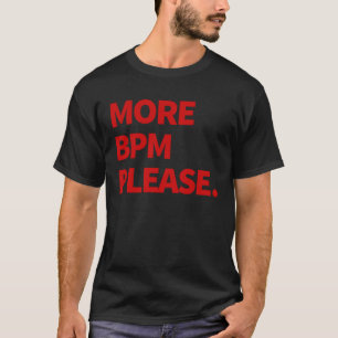 More BPM please T-Shirt