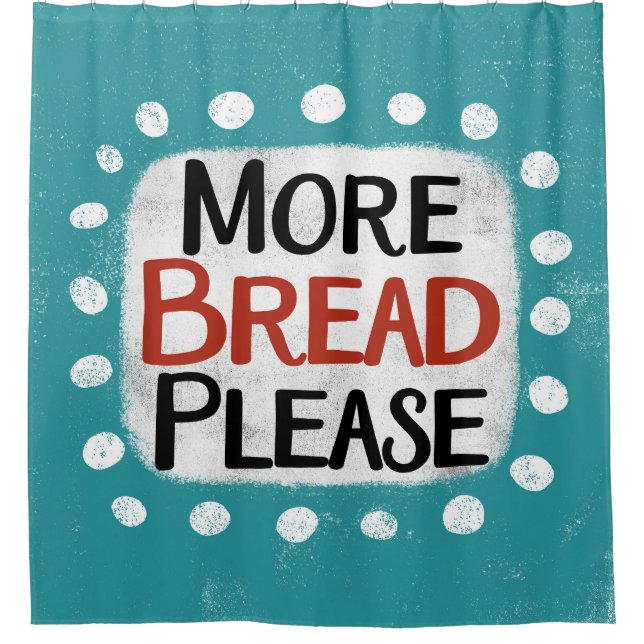 More Bread Please Shower Curtain (Front)