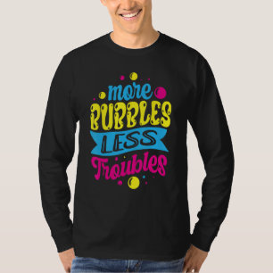 More Bubbles Less Troubles Soap Maker Saponificati T-Shirt