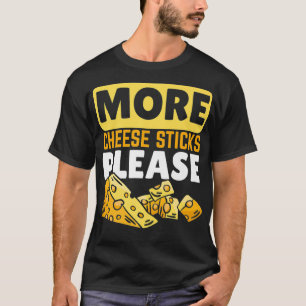 More Cheese Sticks Please Cheesy Cheese Lover Food T-Shirt