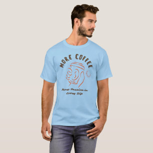 More Coffee, More Passion In Every Sip T-Shirt
