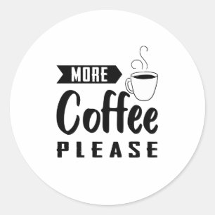 More Coffee Please Classic Round Sticker